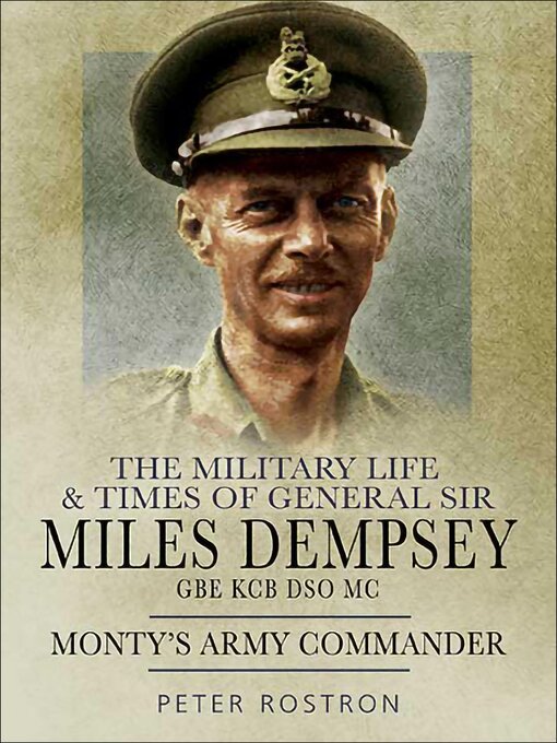 Title details for The Military Life & Times of General Sir Miles Dempsey GBE KCB DSO MC by Peter Rostron - Available
